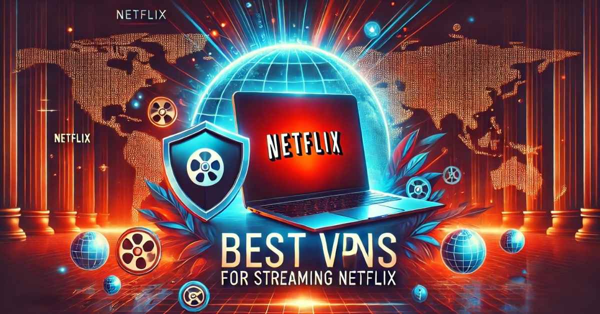 Best VPNs for Streaming Netflix